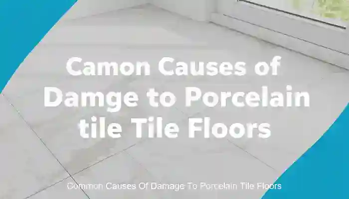 common causes of damage to porcelain tile floors